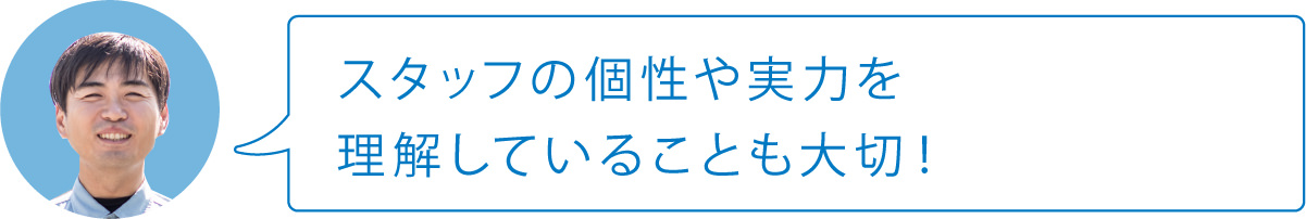 スタッフの個性や実力を理解していることも大切！